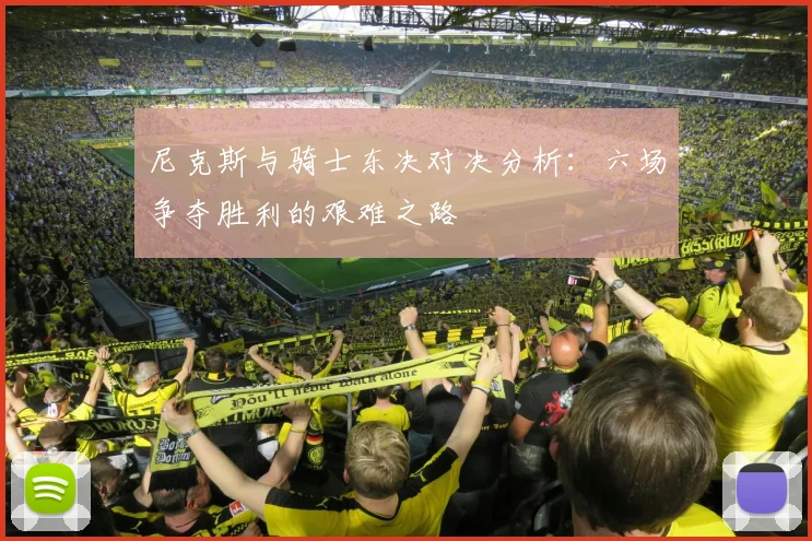 尼克斯与骑士东决对决分析：六场争夺胜利的艰难之路